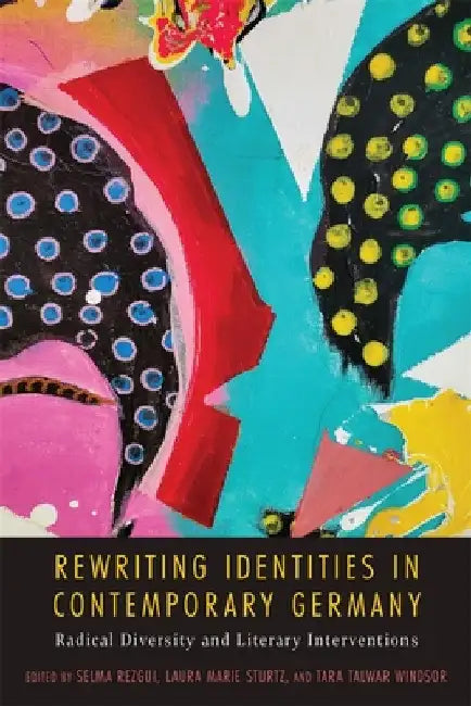 Rewriting Identities in Contemporary Germany: Radical Diversity and Literary Interventions by Selma Rezgui