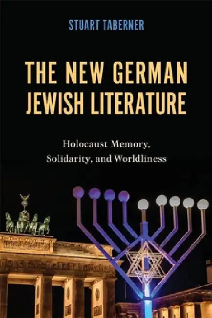 The New German Jewish Literature: Holocaust Memory, Solidarity, and Worldliness by Stuart Taberner