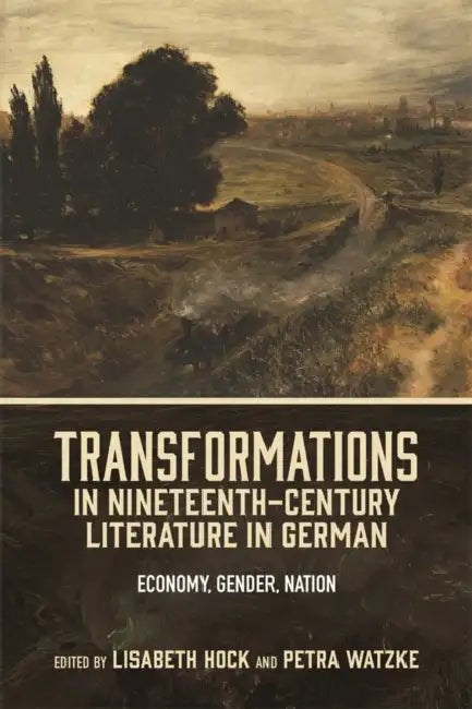 Transformations in Nineteenth-Century Literature in German: Economy, Gender, Nation by Petra Watzke, Lisabeth Hock, Kirsten Belgum
