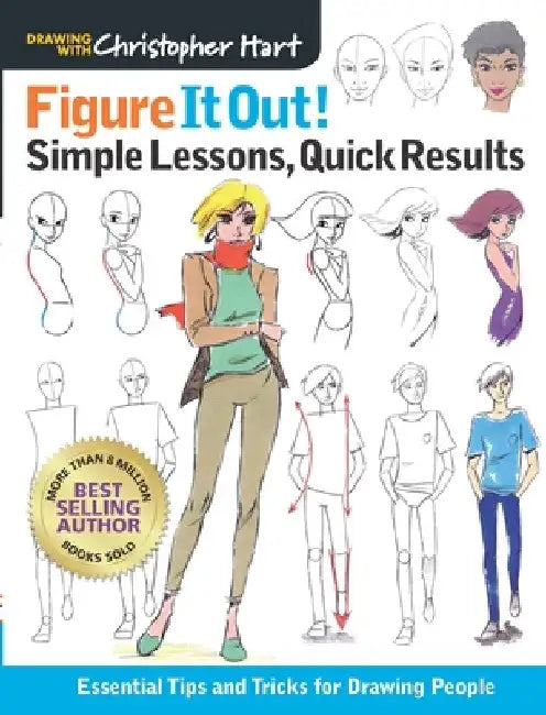 Figure It Out! Simple Lessons, Quick Results: Essential Tips and Tricks for Drawing People by Christopher Hart