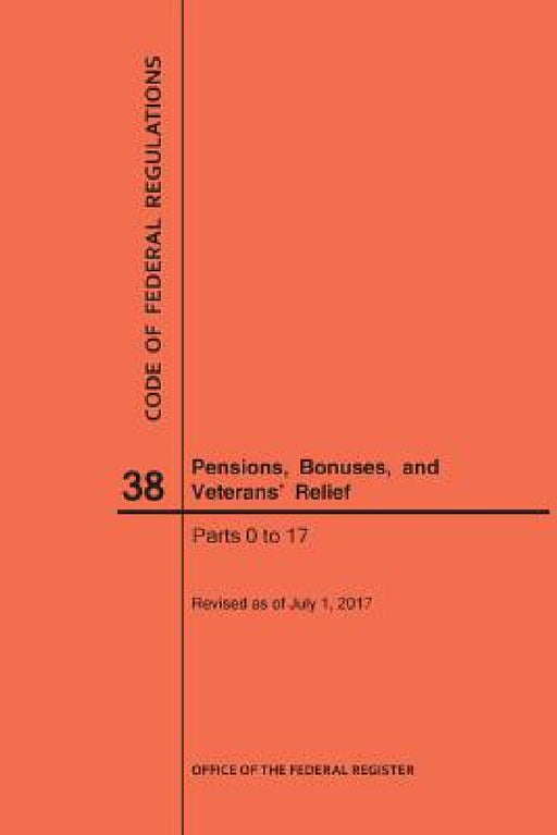 Code of Federal Regulations Title 38, Pensions, Bonuses and Veterans' Relief, Parts 0-17, 2017 by Nara