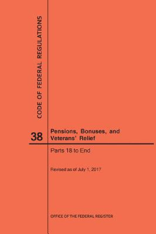Code of Federal Regulations Title 38, Pensions, Bonuses and Veterans' Relief, Parts 18-End, 2017 by Nara