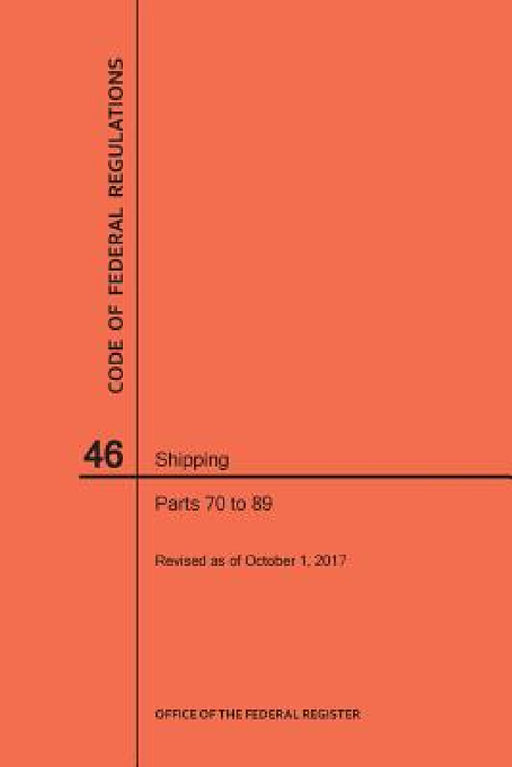 Code of Federal Regulations Title 46, Shipping, Parts 70-89, 2017 by Nara
