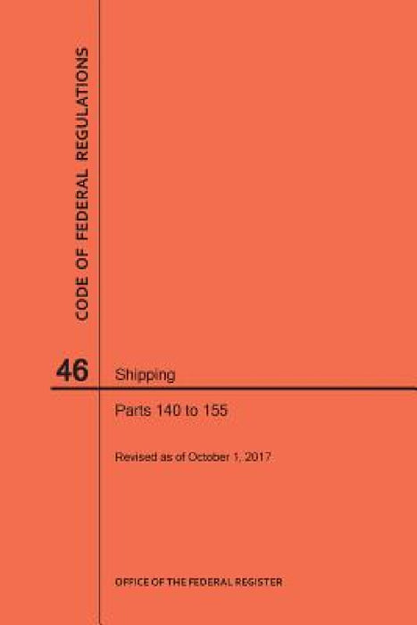 Code of Federal Regulations Title 46, Shipping, Parts 140-155, 2017 by Nara