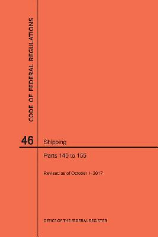 Code of Federal Regulations Title 46, Shipping, Parts 140-155, 2017 by Nara