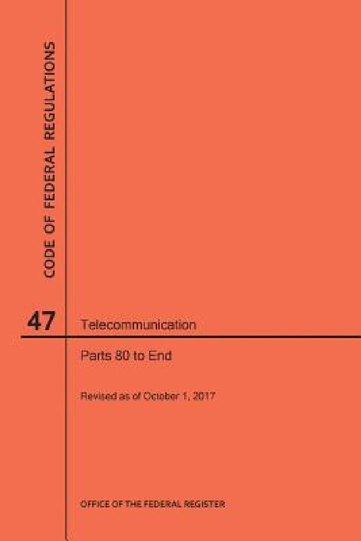 Code of Federal Regulations Title 47, Telecommunication, Parts 80-End, 2017 by Nara