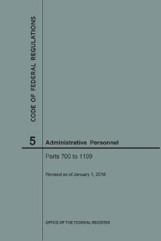 Code of Federal Regulations Title 5, Administrative Personnel, Parts 700-1199, 2018 by Nara
