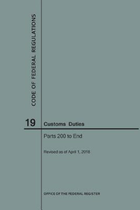 Code of Federal Regulations Title 19, Customs Duties, Parts 200-End, 2018 by Nara