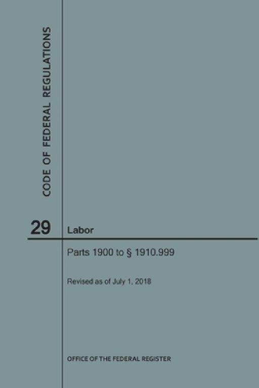 Code of Federal Regulations Title 29, Labor, Parts 1900-1910(1900 to 1910. 999), 2018 by Nara
