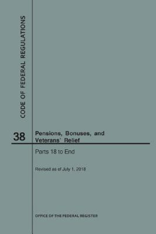 Code of Federal Regulations Title 38, Pensions, Bonuses and Veterans' Relief, Parts 18-End, 2018 by Nara