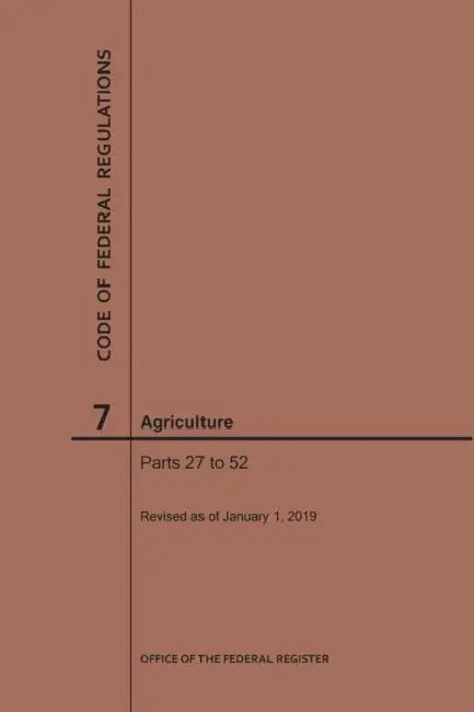 Code of Federal Regulations Title 7, Agriculture, Parts 27-52, 2019 by Nara