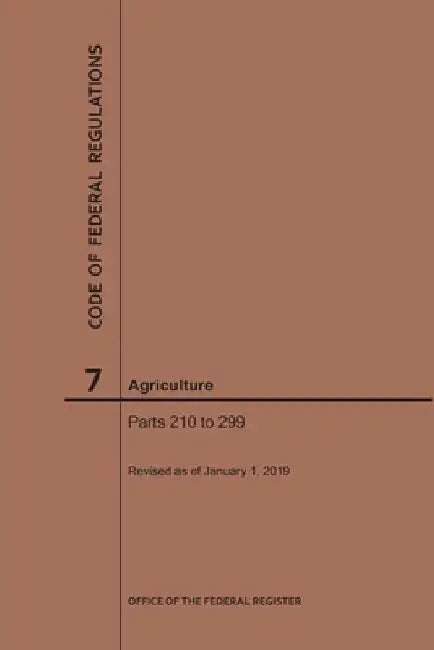 Code of Federal Regulations Title 7, Agriculture, Parts 210-299, 2019 by Nara