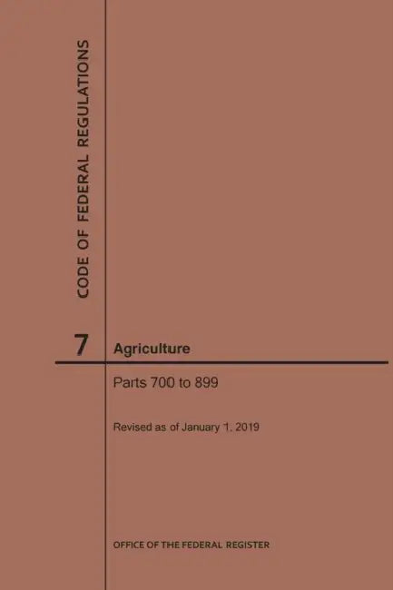 Code of Federal Regulations Title 7, Agriculture, Parts 700-899, 2019 by Nara