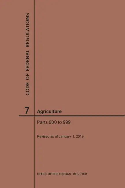 Code of Federal Regulations Title 7, Agriculture, Parts 900-999, 2019 by Nara