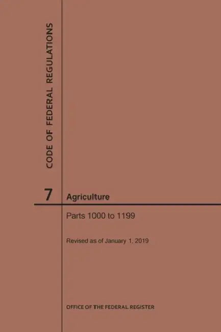 Code of Federal Regulations Title 7, Agriculture, Parts 1000-1199, 2019 by Nara