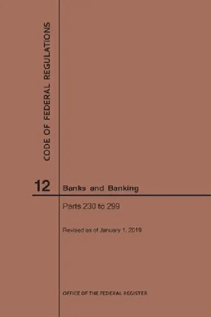 Code of Federal Regulations Title 12, Banks and Banking, Parts 230-299, 2019 by Nara