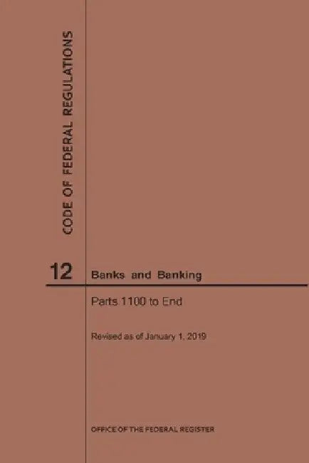 Code of Federal Regulations Title 12, Banks and Banking, Parts 1100-End, 2019 by Nara