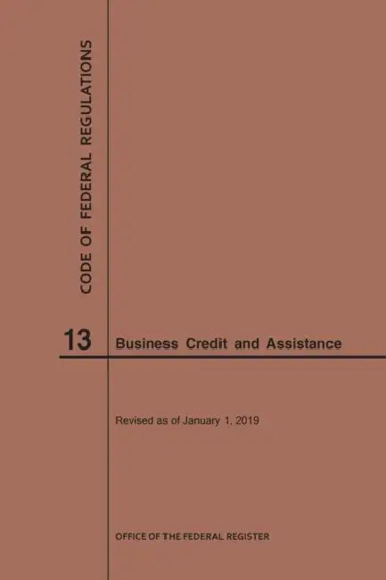 Code of Federal Regulations Title 13, Business Credit and Assistance, 2019 by Nara
