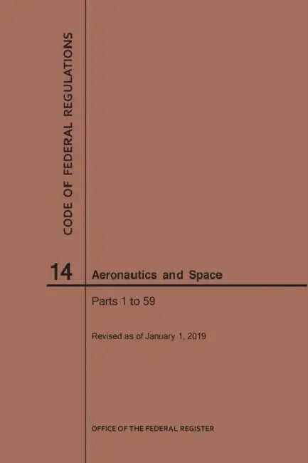 Code of Federal Regulations, Title 14, Aeronautics and Space, Parts 1-59, 2019 by Nara