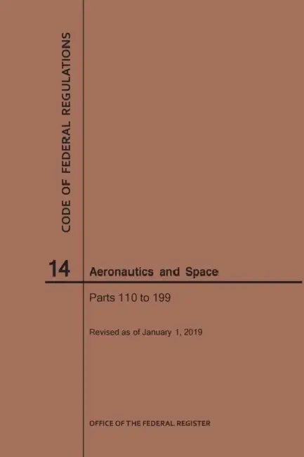 Code of Federal Regulations, Title 14, Aeronautics and Space, Parts 110-199, 2019 by Nara