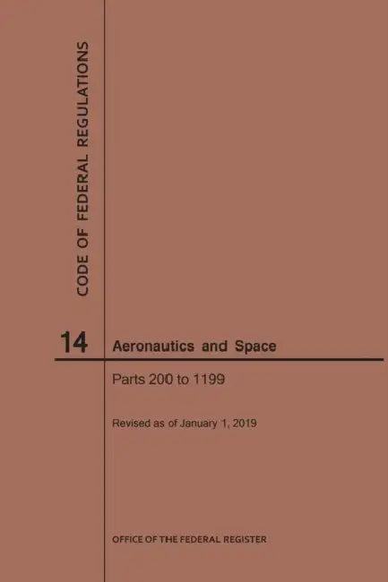 Code of Federal Regulation, Title 14, Aeronautics and Space, Parts 200-1199, 2019 by Nara