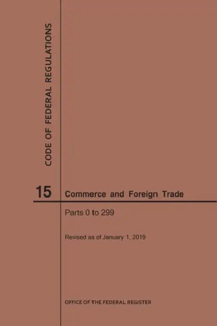 Code of Federal Regulations Title 15, Commerce and Foreign Trade, Parts 0-299, 2019 by Nara