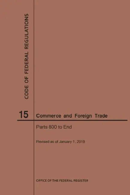 Code of Federal Regulations Title 15, Commerce and Foreign Trades, Parts 800-End, 2019 by Nara