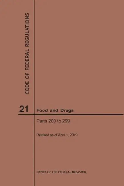Code of Federal Regulations Title 21, Food and Drugs, Parts 200-299, 2019 by Nara