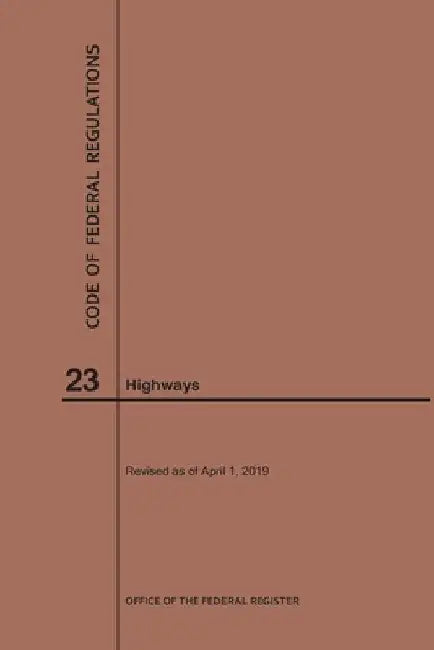 Code of Federal Regulations Title 23, Highways, 2019 by Nara
