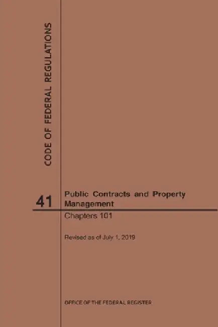Code of Federal Regulations Title 41, Public Contracts and Property Management, Parts 101, 2019 by Nara