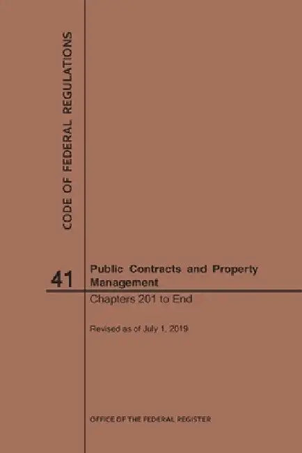 Code of Federal Regulations Title 41, Public Contracts and Property Management, Parts 201-End, 2019 by Nara