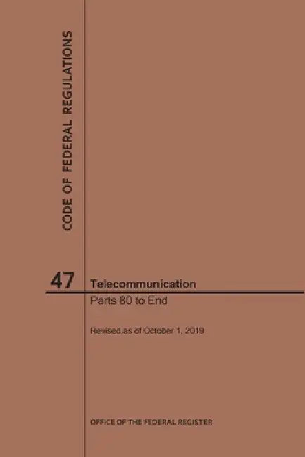 Code of Federal Regulations Title 47, Telecommunication, Parts 80-End, 2019 by Nara