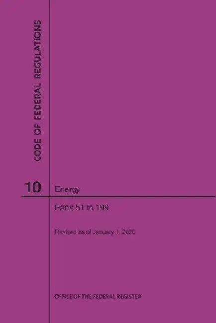 Code of Federal Regulations Title 10, Energy, Parts 51-199, 2020 by Nara