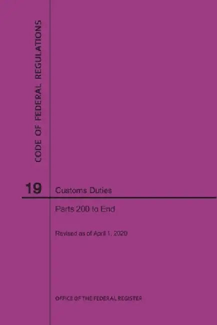 Code of Federal Regulations Title 19, Customs Duties, Parts 200-End, 2020 by Nara