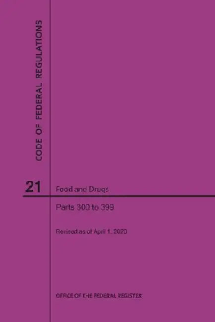 Code of Federal Regulations Title 21, Food and Drugs, Parts 300-399, 2020 by Nara