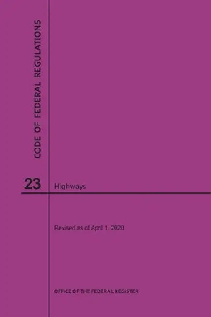 Code of Federal Regulations Title 23, Highways, 2020 by Nara