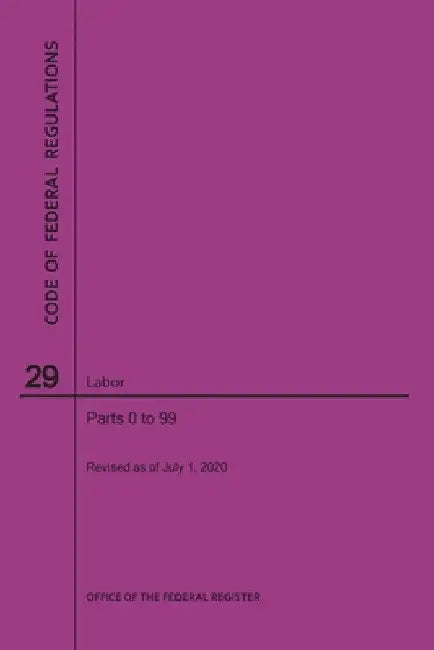 Code of Federal Regulations Title 29, Labor, Parts 0-99, 2020 by Nara