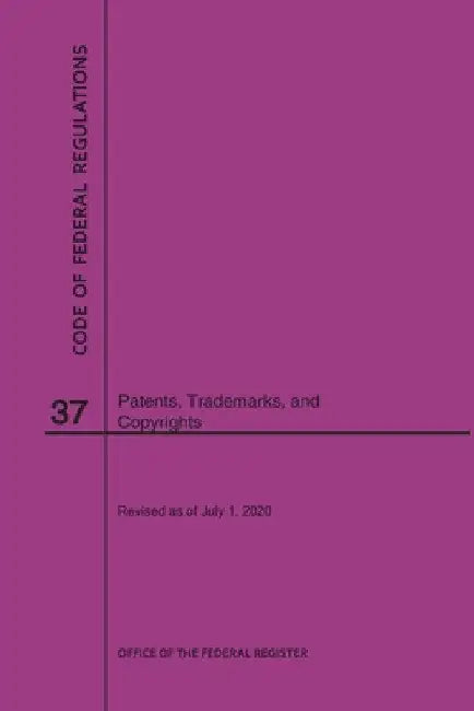Code of Federal Regulations Title 37, Patents, Trademarks and Copyrights, 2020 by Nara