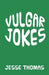 Vulgar Jokes by Jesse Thomas