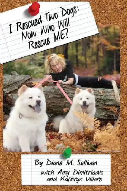 I Rescued Two Dogs: Now Who Will Rescue Me? by Diane M. Sullivan