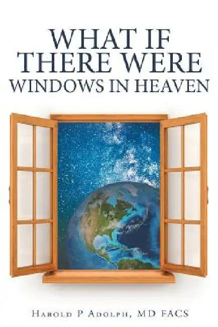 What If There Were Windows in Heaven by Facs Harold P. Adolph