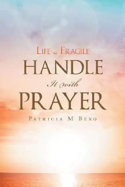 Life Is Fragile Handle It With Prayer by Patricia M. Berg