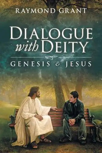 Dialogue with Deity: Genesis and Jesus by Raymond Grant