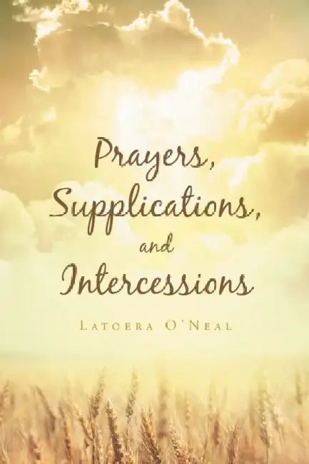 Prayers Supplications and Intercessions by Latoera O'Neal