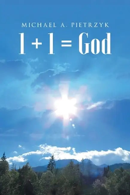 1 + 1 = God by Michael a. Pietrzyk