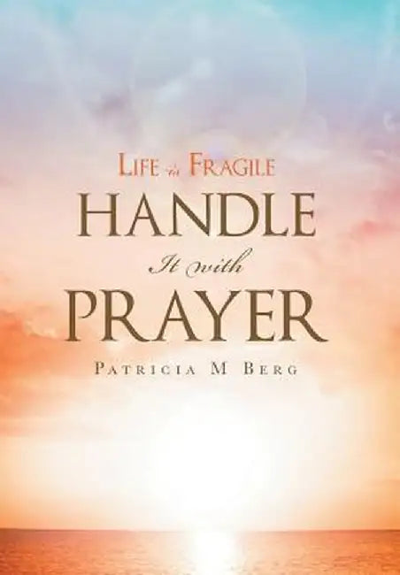 Life Is Fragile Handle It with Prayer by Patricia M. Berg