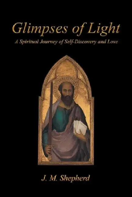 Glimpses of Light: A Spiritual Journey of Self-Discovery and Love by J. M. Shepherd