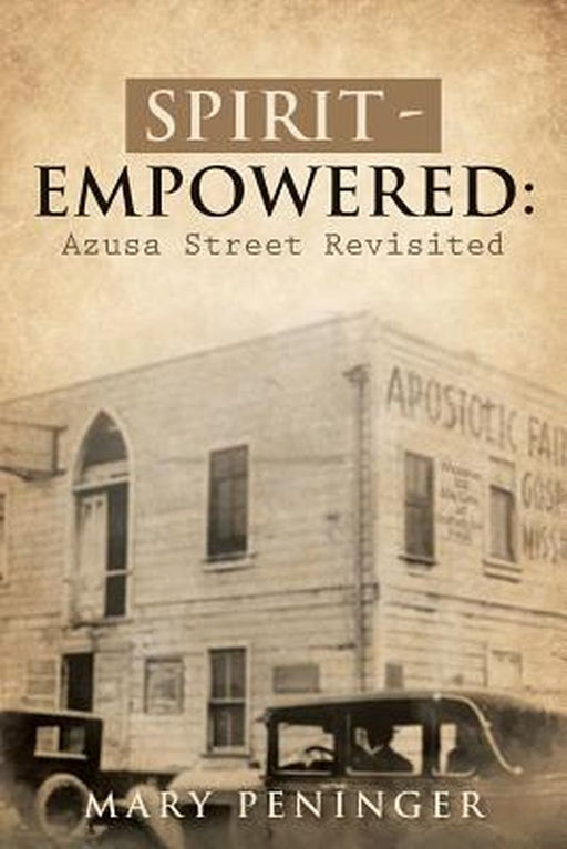 Spirit - Empowered: Azusa Street Revisited by Mary Peninger