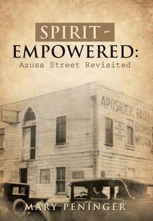 Spirit - Empowered: Azusa Street Revisited by Mary Peninger