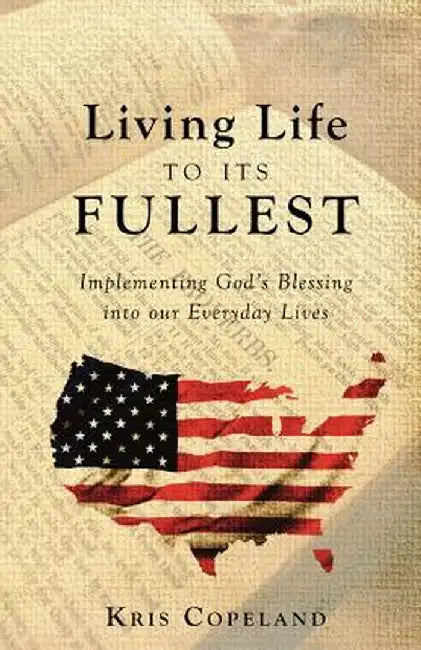 Living Life to Its Fullest: Implementing God's Blessing Into Our Everyday Lives by Kris Copeland
